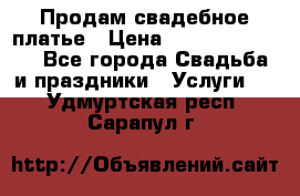 Продам свадебное платье › Цена ­ 18.000-20.000 - Все города Свадьба и праздники » Услуги   . Удмуртская респ.,Сарапул г.